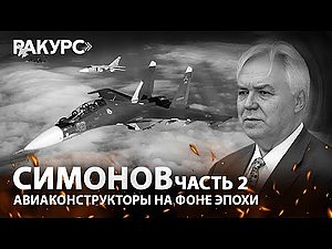 Ракурс. Симонов. Часть 2. Авиаконструкторы на фоне эпохи
